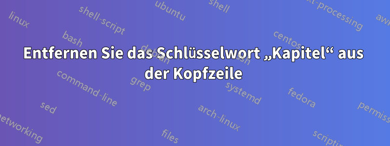 Entfernen Sie das Schlüsselwort „Kapitel“ aus der Kopfzeile