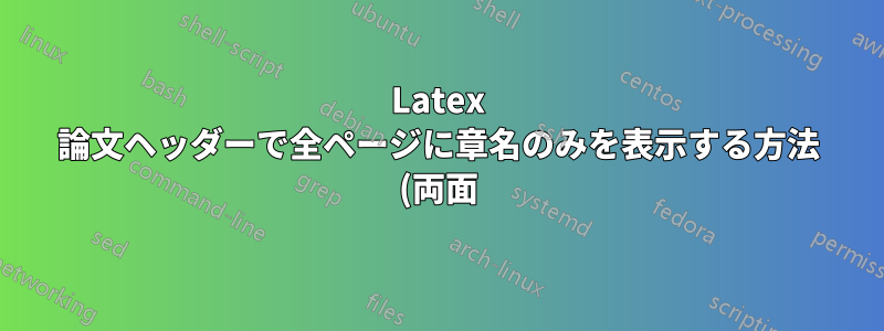 Latex 論文ヘッダーで全ページに章名のみを表示する方法 (両面)