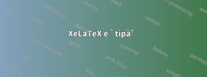 XeLaTeX e `tipa` 
