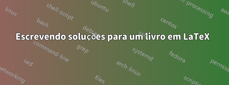 Escrevendo soluções para um livro em LaTeX 