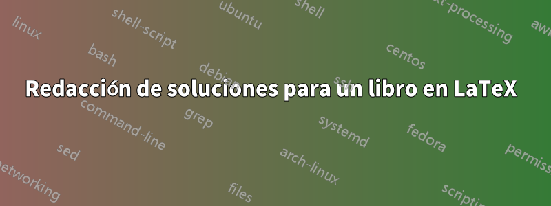Redacción de soluciones para un libro en LaTeX 