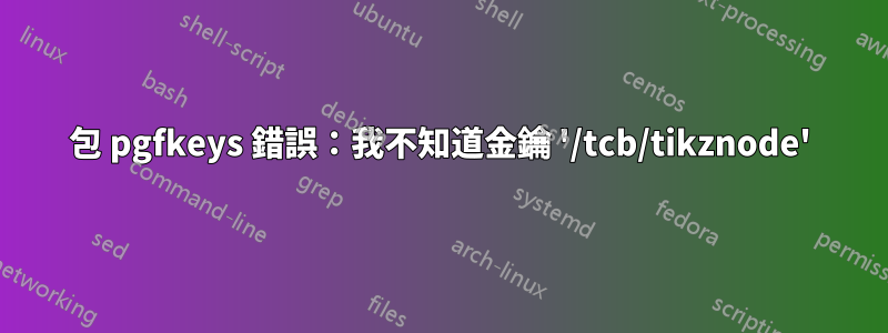 包 pgfkeys 錯誤：我不知道金鑰 '/tcb/tikznode'