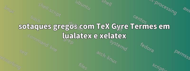 sotaques gregos com TeX Gyre Termes em lualatex e xelatex