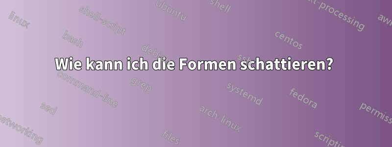 Wie kann ich die Formen schattieren?