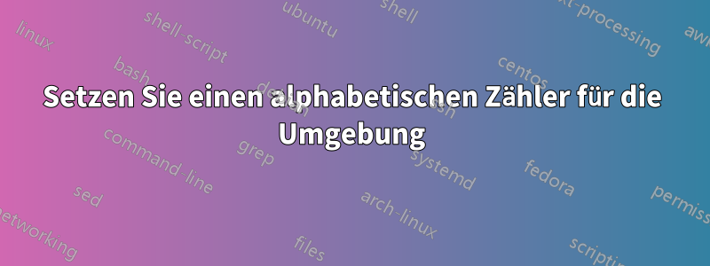 Setzen Sie einen alphabetischen Zähler für die Umgebung