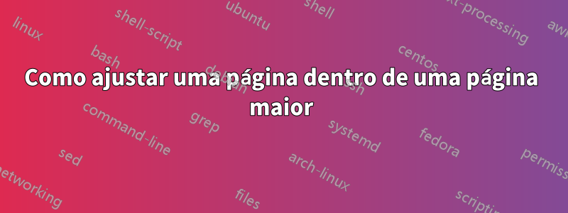 Como ajustar uma página dentro de uma página maior