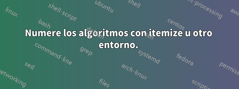 Numere los algoritmos con itemize u otro entorno.