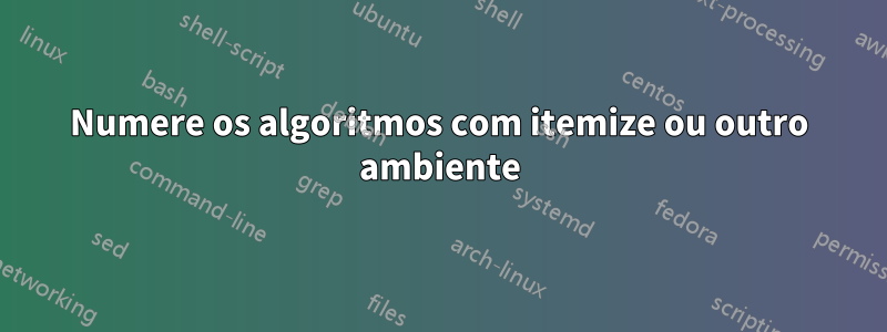 Numere os algoritmos com itemize ou outro ambiente