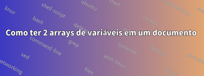 Como ter 2 arrays de variáveis ​​em um documento