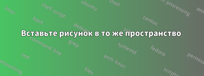 Вставьте рисунок в то же пространство