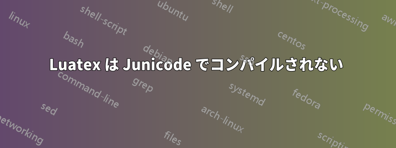 Luatex は Junicode でコンパイルされない