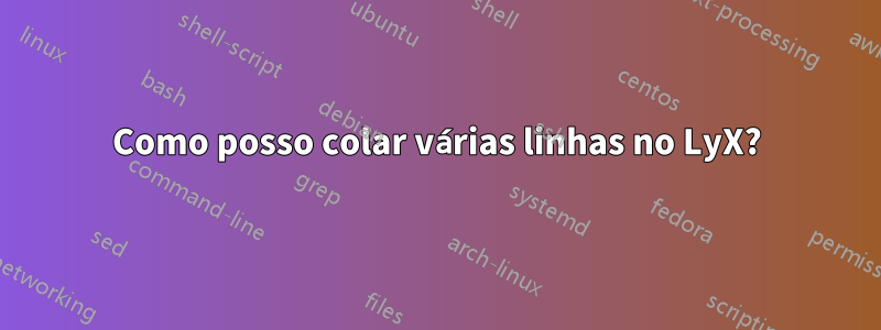 Como posso colar várias linhas no LyX?