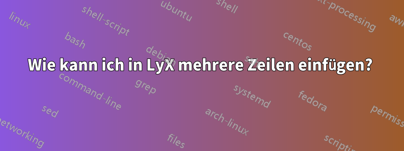 Wie kann ich in LyX mehrere Zeilen einfügen?