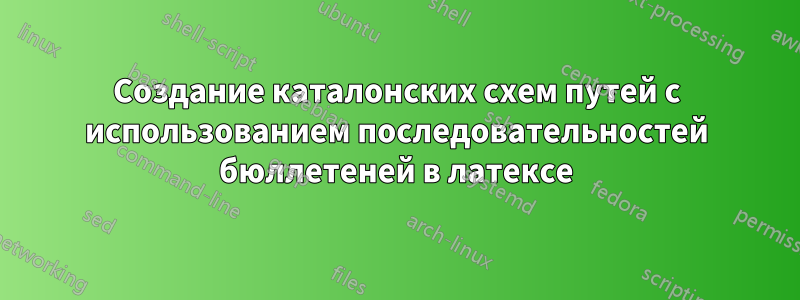 Создание каталонских схем путей с использованием последовательностей бюллетеней в латексе