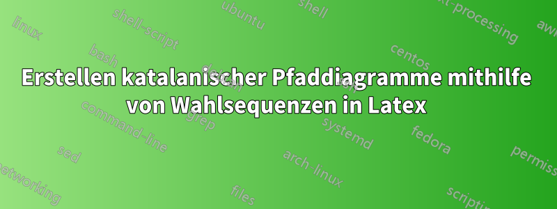 Erstellen katalanischer Pfaddiagramme mithilfe von Wahlsequenzen in Latex