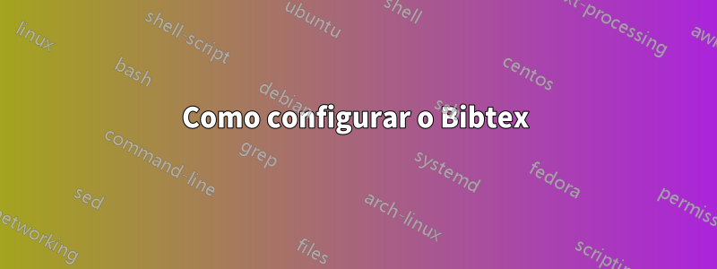 Como configurar o Bibtex