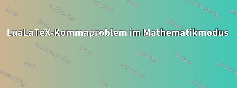 LuaLaTeX-Kommaproblem im Mathematikmodus 