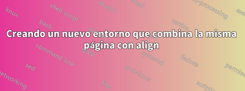 Creando un nuevo entorno que combina la misma página con align