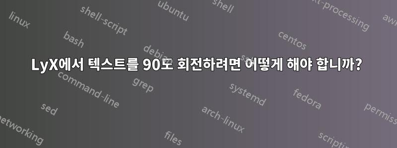 LyX에서 텍스트를 90도 회전하려면 어떻게 해야 합니까?