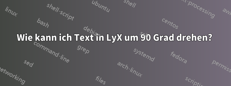 Wie kann ich Text in LyX um 90 Grad drehen?
