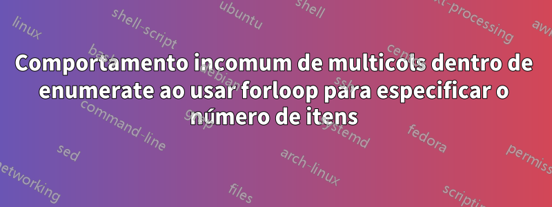 Comportamento incomum de multicols dentro de enumerate ao usar forloop para especificar o número de itens