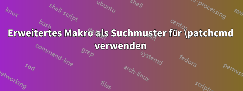 Erweitertes Makro als Suchmuster für \patchcmd verwenden