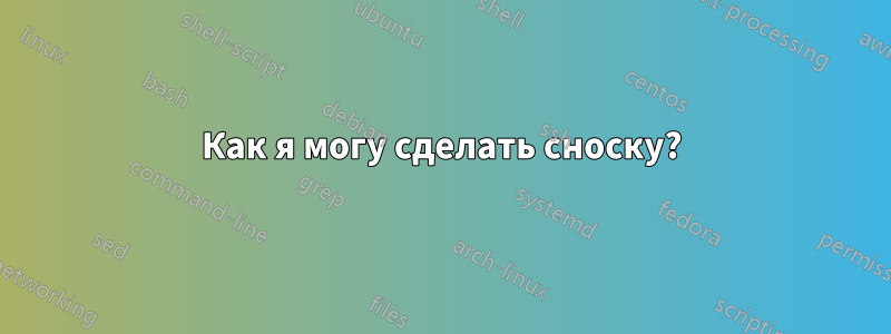 Как я могу сделать сноску?