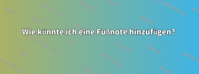 Wie könnte ich eine Fußnote hinzufügen?
