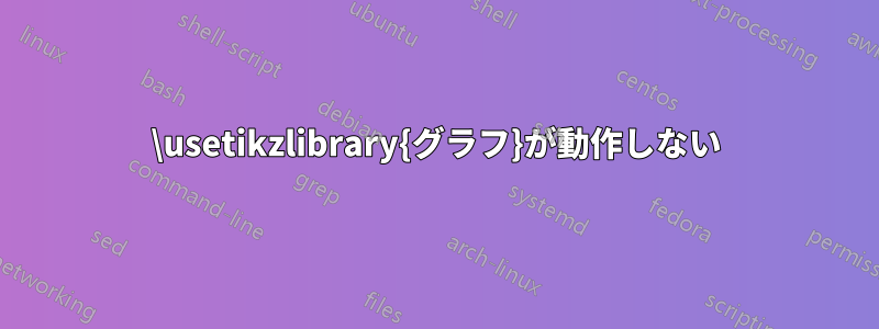 \usetikzlibrary{グラフ}が動作しない