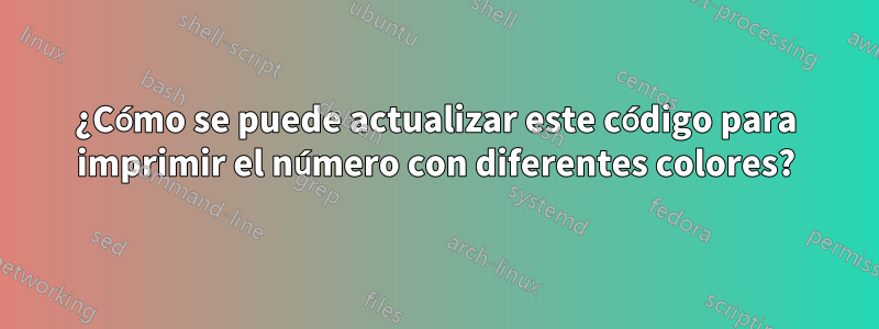 ¿Cómo se puede actualizar este código para imprimir el número con diferentes colores?