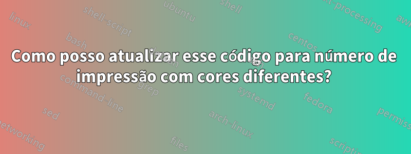 Como posso atualizar esse código para número de impressão com cores diferentes?