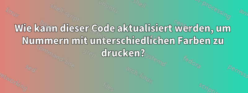 Wie kann dieser Code aktualisiert werden, um Nummern mit unterschiedlichen Farben zu drucken?