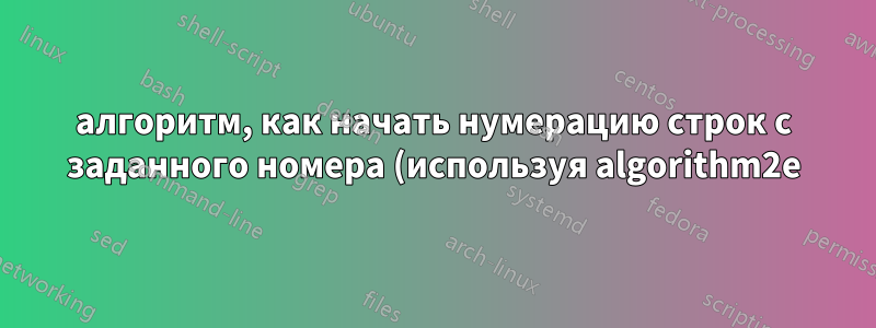 алгоритм, как начать нумерацию строк с заданного номера (используя algorithm2e)