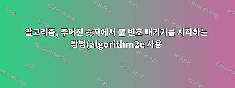알고리즘, 주어진 숫자에서 줄 번호 매기기를 시작하는 방법(algorithm2e 사용)