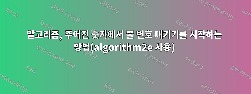 알고리즘, 주어진 숫자에서 줄 번호 매기기를 시작하는 방법(algorithm2e 사용)