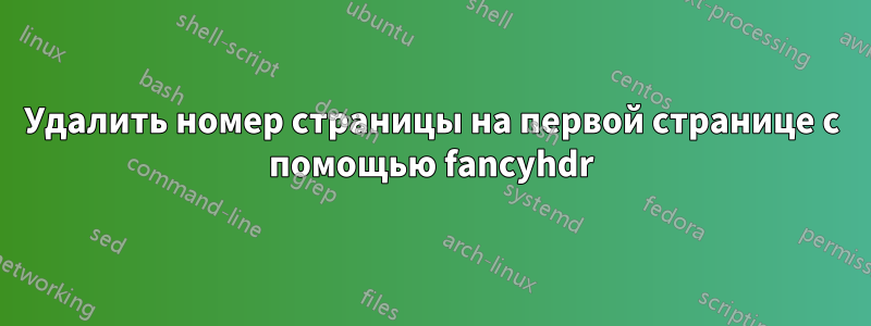 Удалить номер страницы на первой странице с помощью fancyhdr