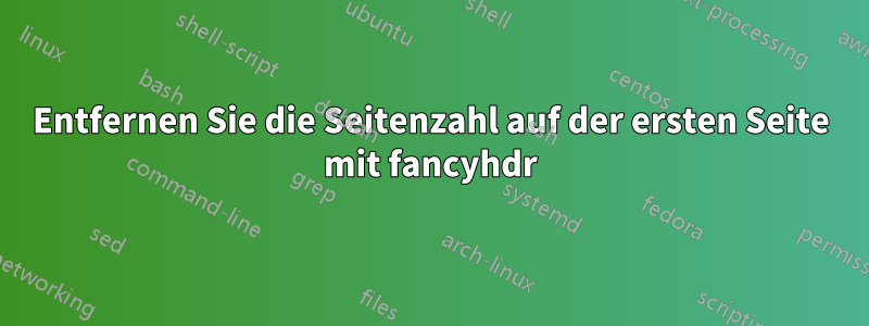 Entfernen Sie die Seitenzahl auf der ersten Seite mit fancyhdr
