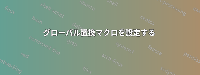 グローバル置換マクロを設定する