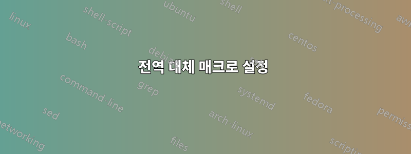 전역 대체 매크로 설정