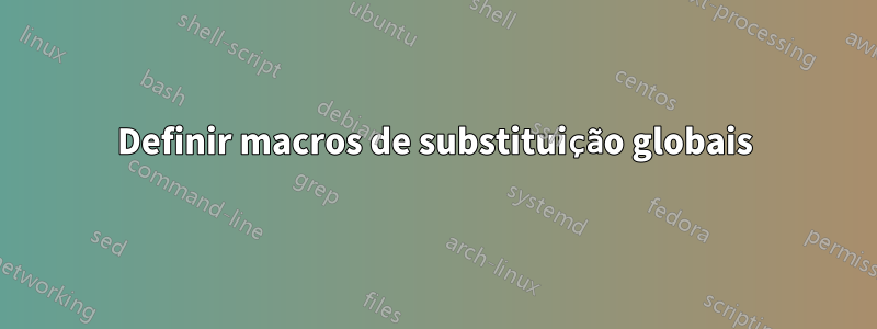 Definir macros de substituição globais