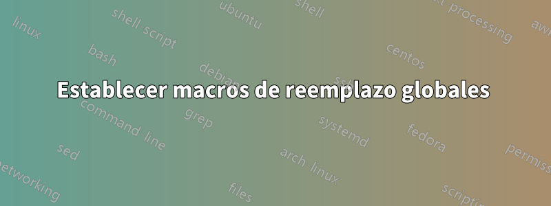 Establecer macros de reemplazo globales