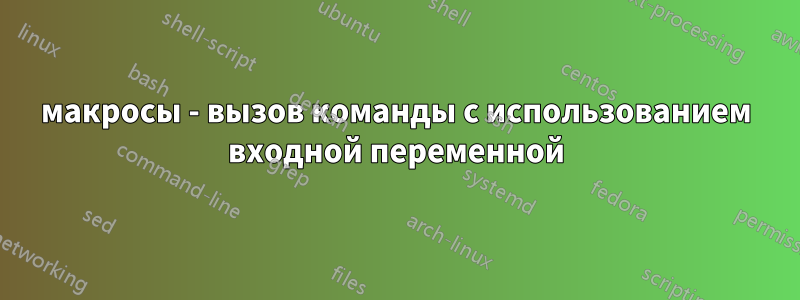 макросы - вызов команды с использованием входной переменной