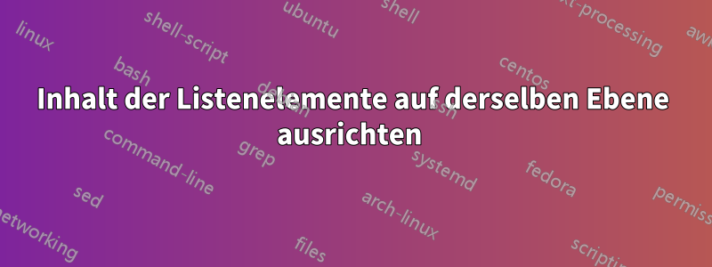 Inhalt der Listenelemente auf derselben Ebene ausrichten 