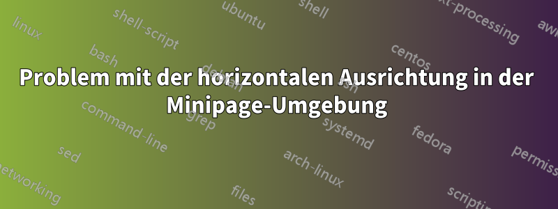Problem mit der horizontalen Ausrichtung in der Minipage-Umgebung