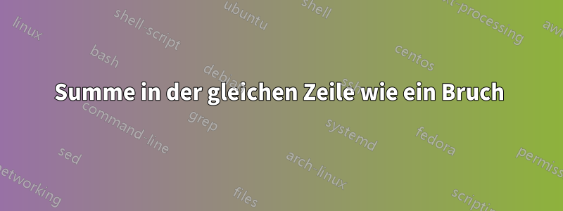 Summe in der gleichen Zeile wie ein Bruch