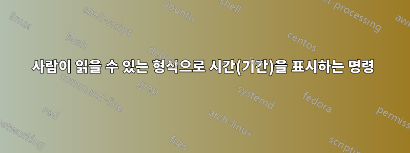 사람이 읽을 수 있는 형식으로 시간(기간)을 표시하는 명령