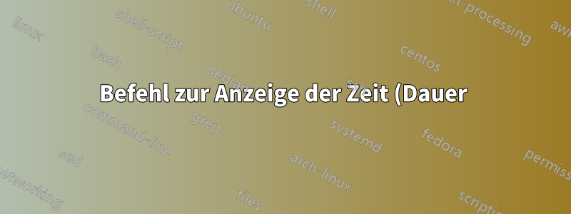 Befehl zur Anzeige der Zeit (Dauer) in menschenlesbarer Form