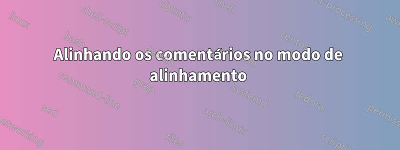 Alinhando os comentários no modo de alinhamento
