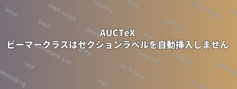 AUCTeX ビーマークラスはセクションラベルを自動挿入しません