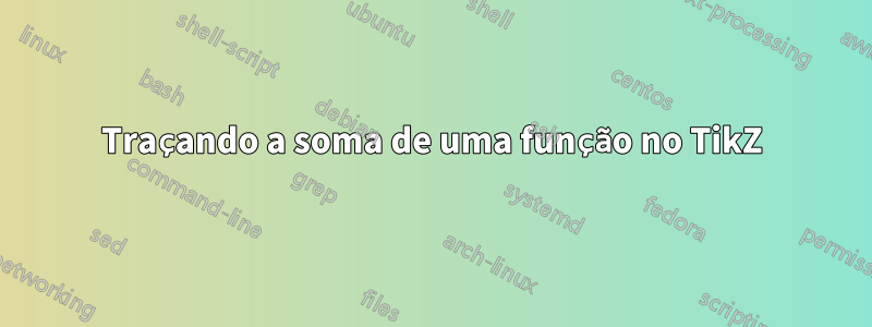 Traçando a soma de uma função no TikZ